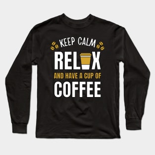 Keep Calm Relax and Have a cup of Coffee Break Long Sleeve T-Shirt